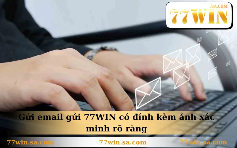 Gửi email gửi 77WIN có đính kèm ảnh xác minh rõ ràng