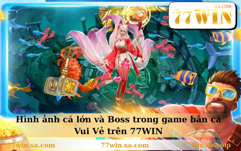 Hình ảnh cá lớn và Boss trong game bắn cá Vui Vẻ trên 77WIN