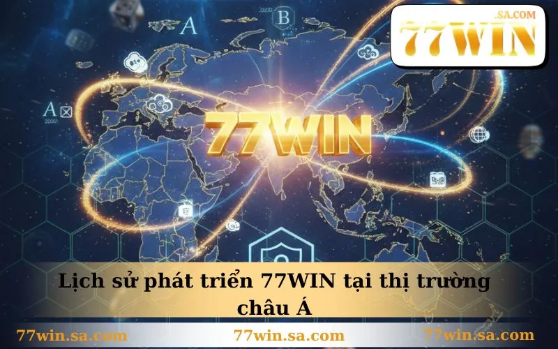 77WIN 25 Lịch sử phát triển 77WIN tại thị trường châu Á