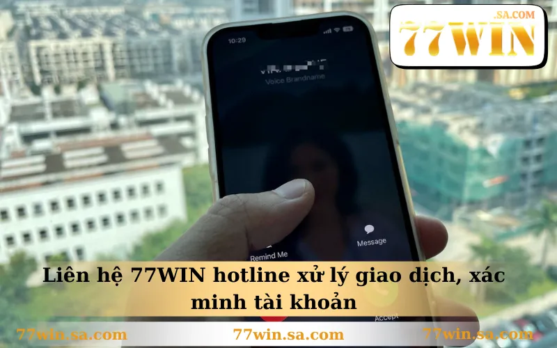 Liên hệ 77WIN hotline xử lý giao dịch, xác minh tài khoản