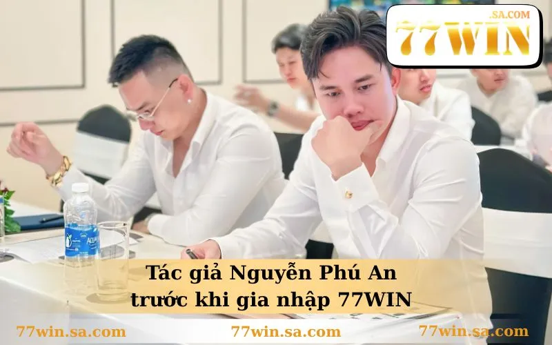 Tác giả Nguyễn Phú An trước khi gia nhập 77WIN